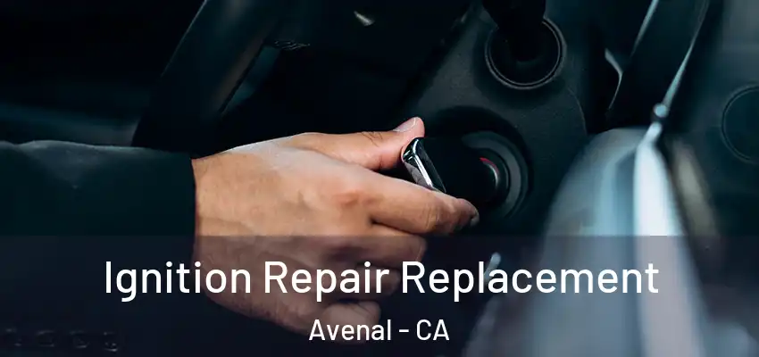  Ignition Repair Replacement Avenal - CA